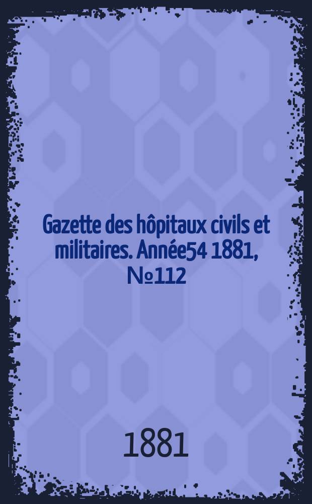 Gazette des hôpitaux civils et militaires. Année54 1881, №112
