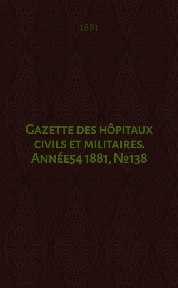Gazette des hôpitaux civils et militaires. Année54 1881, №138