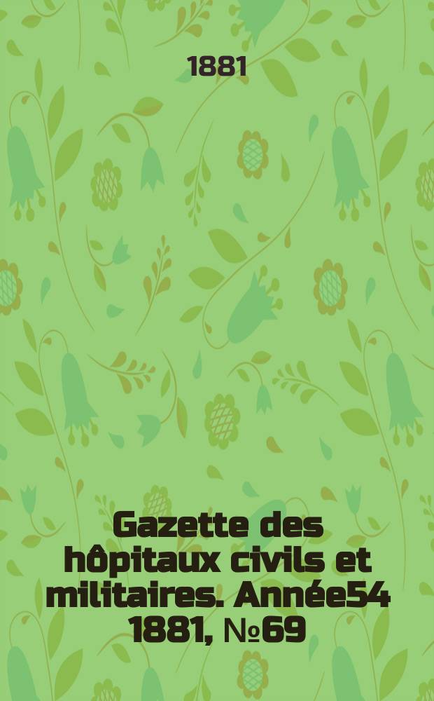 Gazette des hôpitaux civils et militaires. Année54 1881, №69