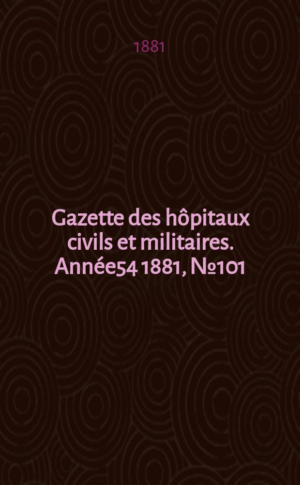Gazette des hôpitaux civils et militaires. Année54 1881, №101