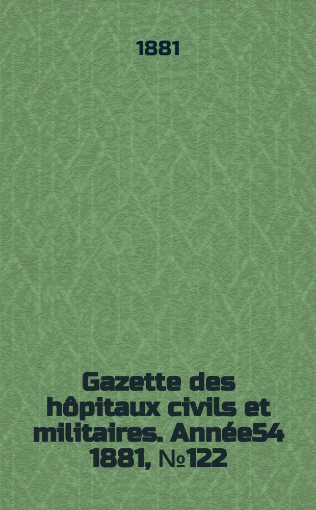 Gazette des hôpitaux civils et militaires. Année54 1881, №122