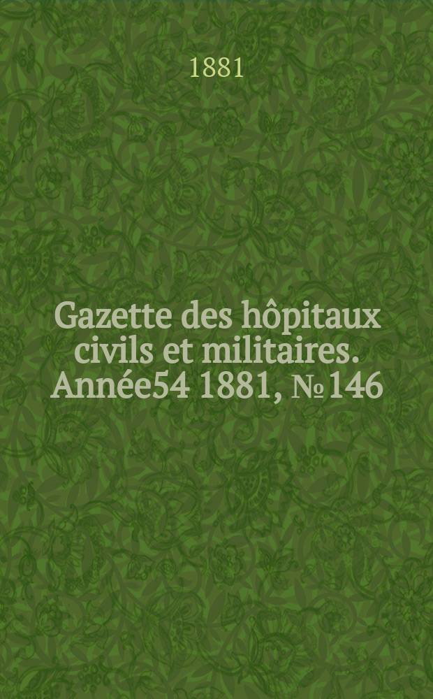 Gazette des hôpitaux civils et militaires. Année54 1881, №146