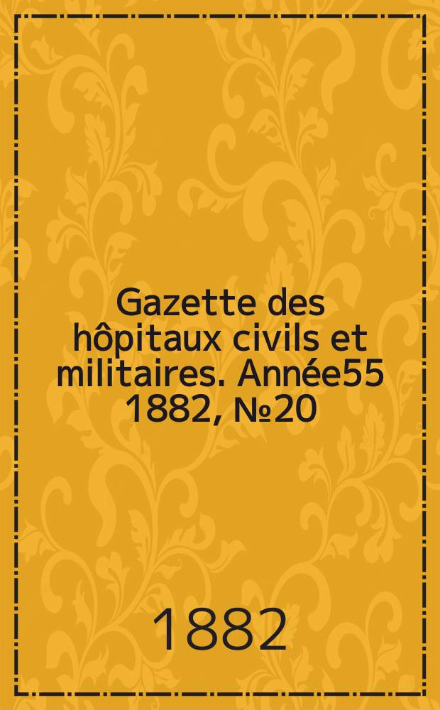 Gazette des hôpitaux civils et militaires. Année55 1882, №20