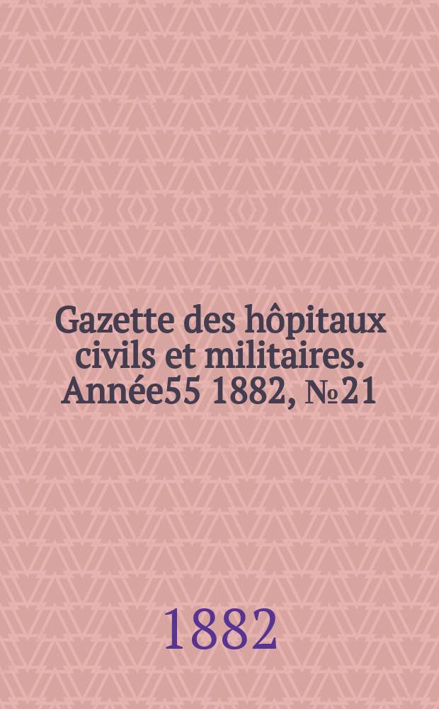 Gazette des hôpitaux civils et militaires. Année55 1882, №21
