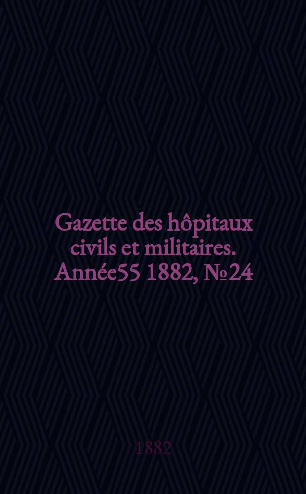 Gazette des hôpitaux civils et militaires. Année55 1882, №24