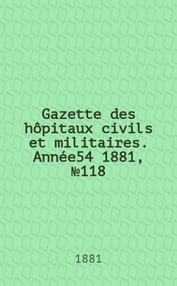 Gazette des hôpitaux civils et militaires. Année54 1881, №118