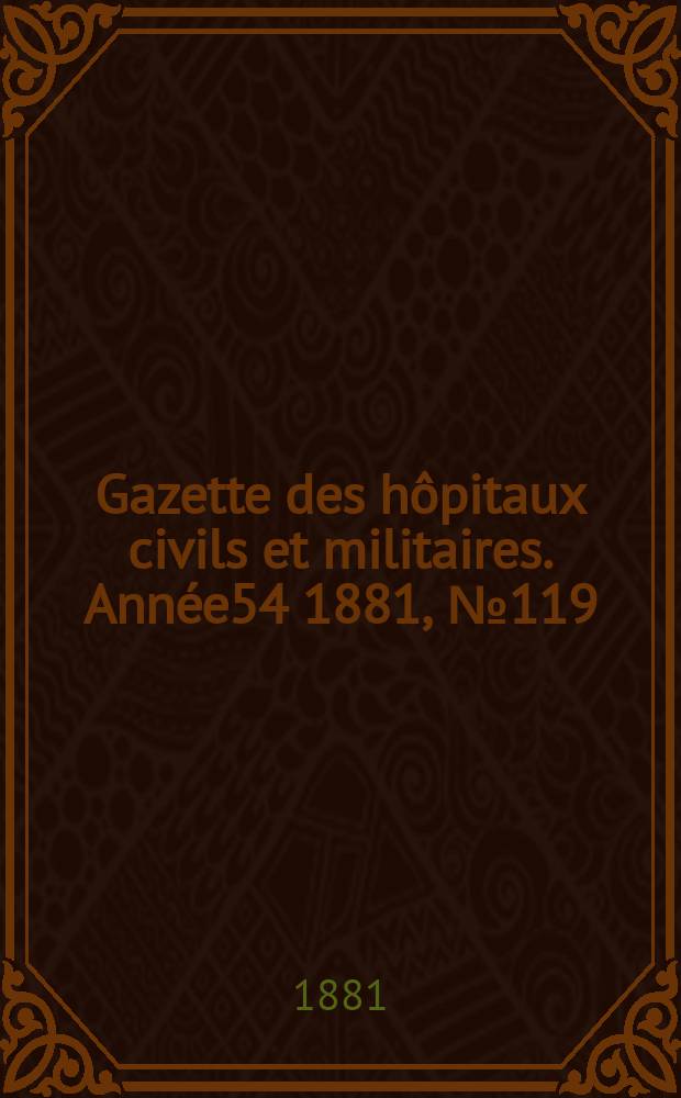 Gazette des hôpitaux civils et militaires. Année54 1881, №119