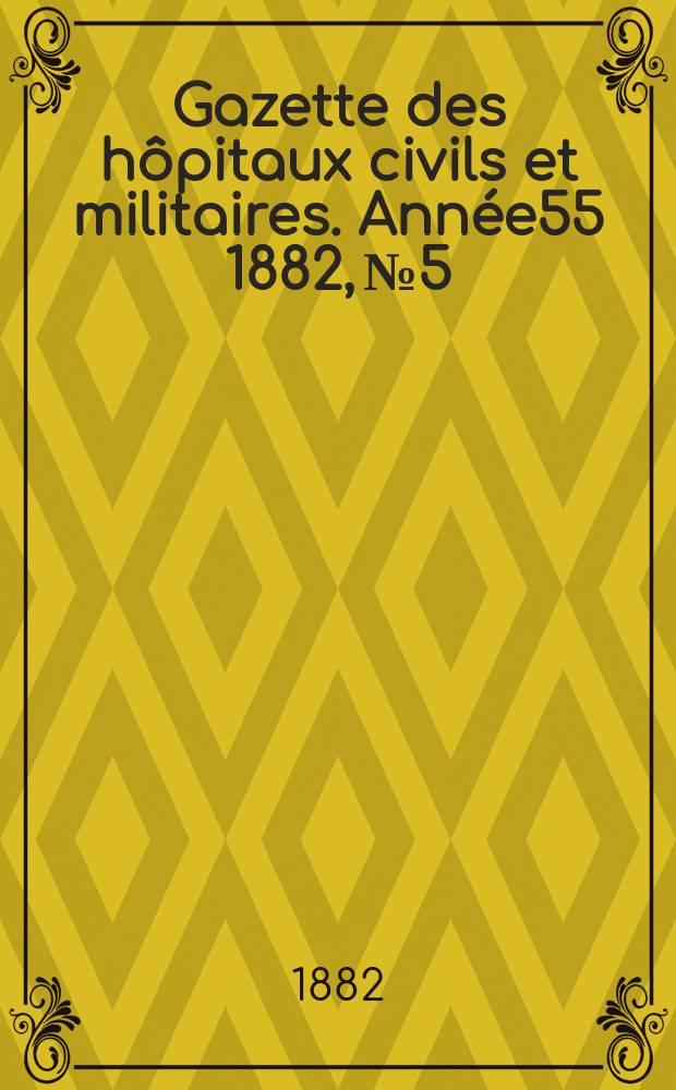 Gazette des hôpitaux civils et militaires. Année55 1882, №5