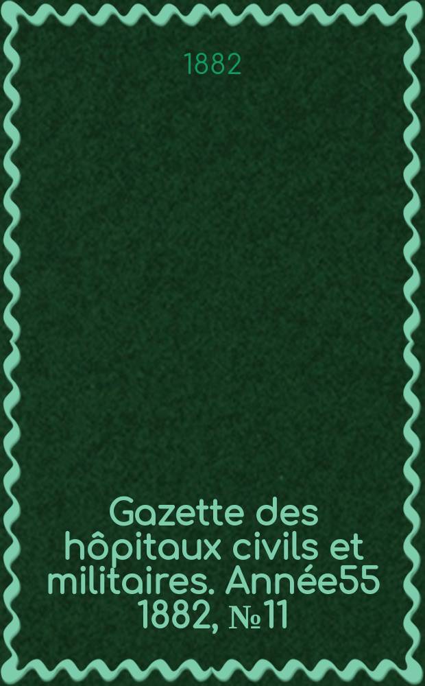 Gazette des hôpitaux civils et militaires. Année55 1882, №11