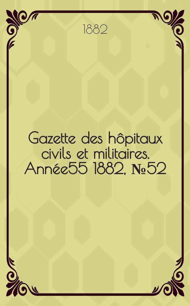 Gazette des hôpitaux civils et militaires. Année55 1882, №52