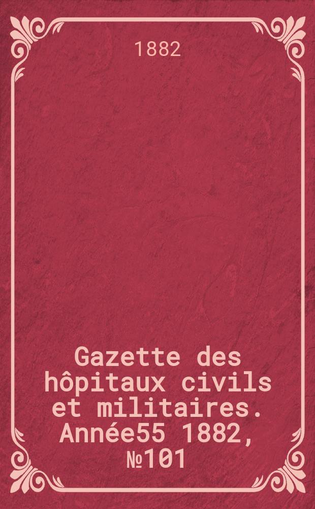 Gazette des hôpitaux civils et militaires. Année55 1882, №101