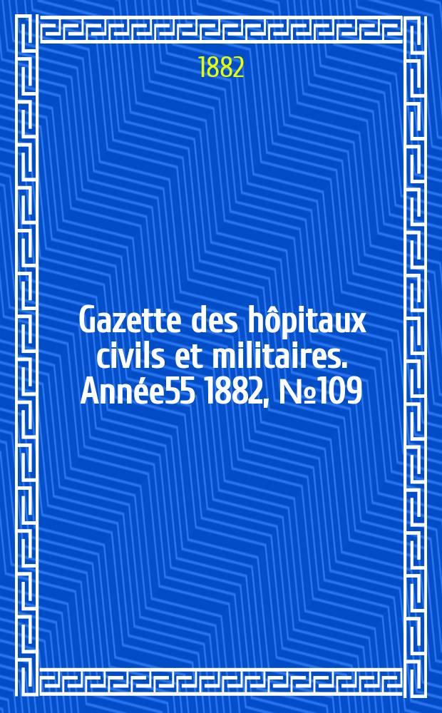 Gazette des hôpitaux civils et militaires. Année55 1882, №109