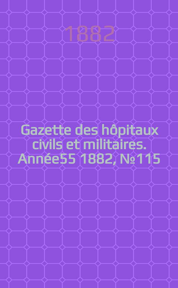 Gazette des h&ocirc;pitaux civils et militaires. Ann&eacute;e55 1882, №115