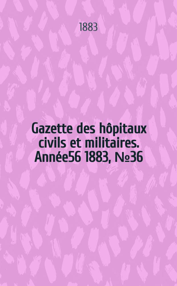 Gazette des hôpitaux civils et militaires. Année56 1883, №36