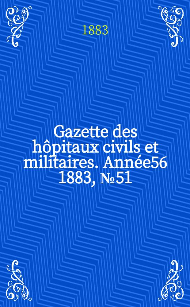 Gazette des h&ocirc;pitaux civils et militaires. Ann&eacute;e56 1883, №51