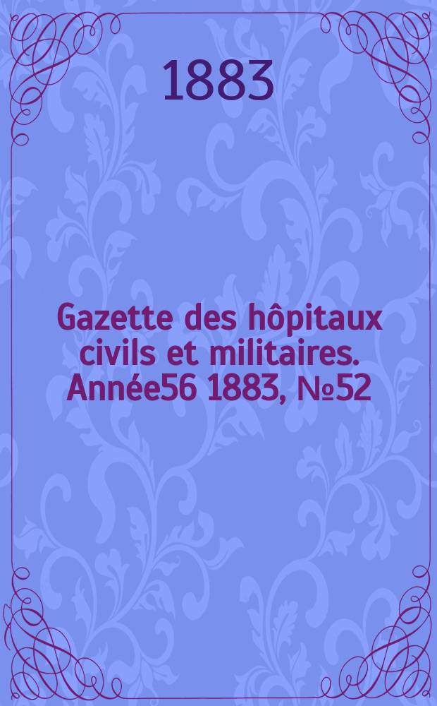 Gazette des hôpitaux civils et militaires. Année56 1883, №52
