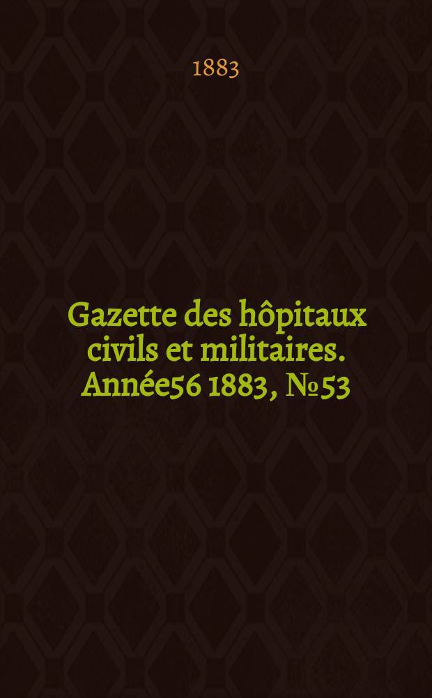 Gazette des hôpitaux civils et militaires. Année56 1883, №53
