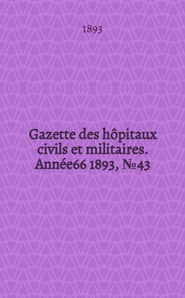 Gazette des hôpitaux civils et militaires. Année66 1893, №43