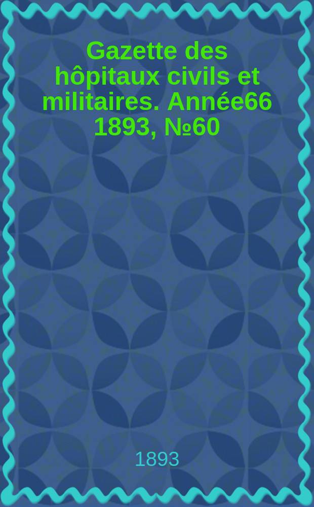 Gazette des hôpitaux civils et militaires. Année66 1893, №60