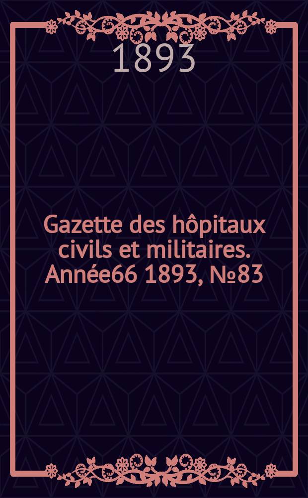 Gazette des hôpitaux civils et militaires. Année66 1893, №83