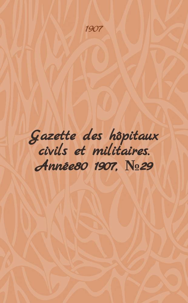 Gazette des hôpitaux civils et militaires. Année80 1907, №29