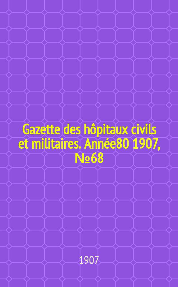 Gazette des hôpitaux civils et militaires. Année80 1907, №68