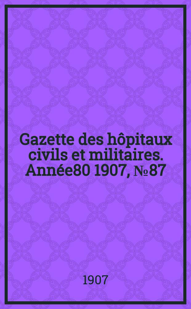 Gazette des hôpitaux civils et militaires. Année80 1907, №87