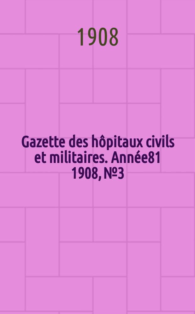 Gazette des hôpitaux civils et militaires. Année81 1908, №3
