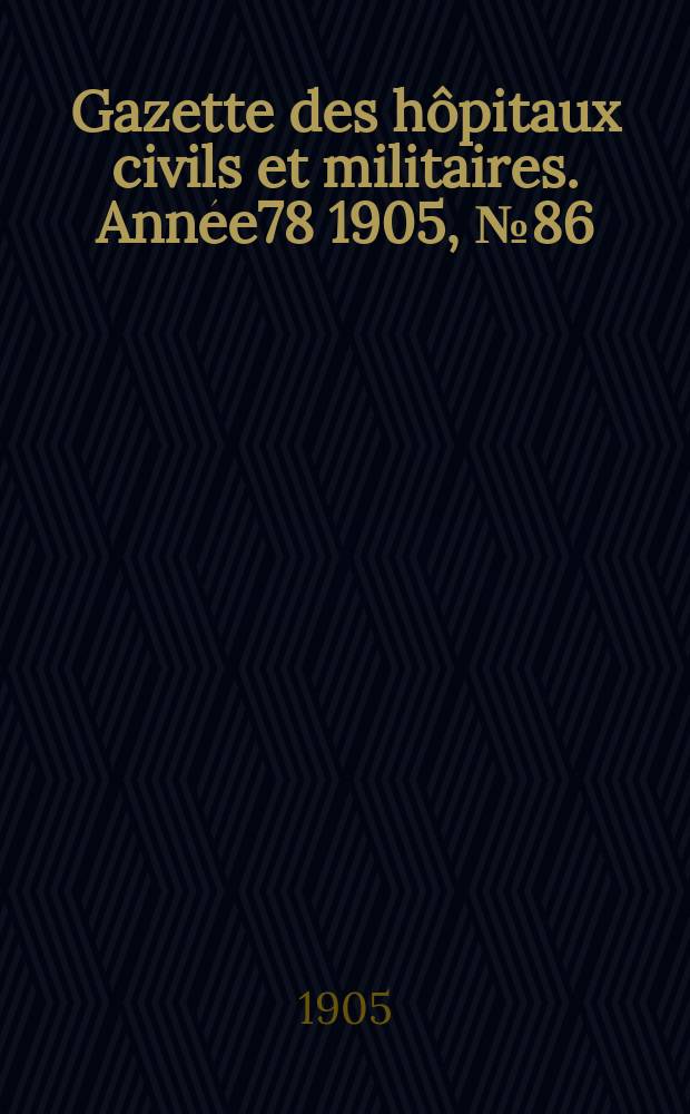 Gazette des hôpitaux civils et militaires. Année78 1905, №86