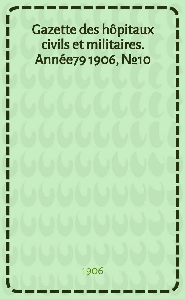 Gazette des hôpitaux civils et militaires. Année79 1906, №10