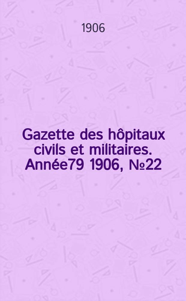 Gazette des hôpitaux civils et militaires. Année79 1906, №22