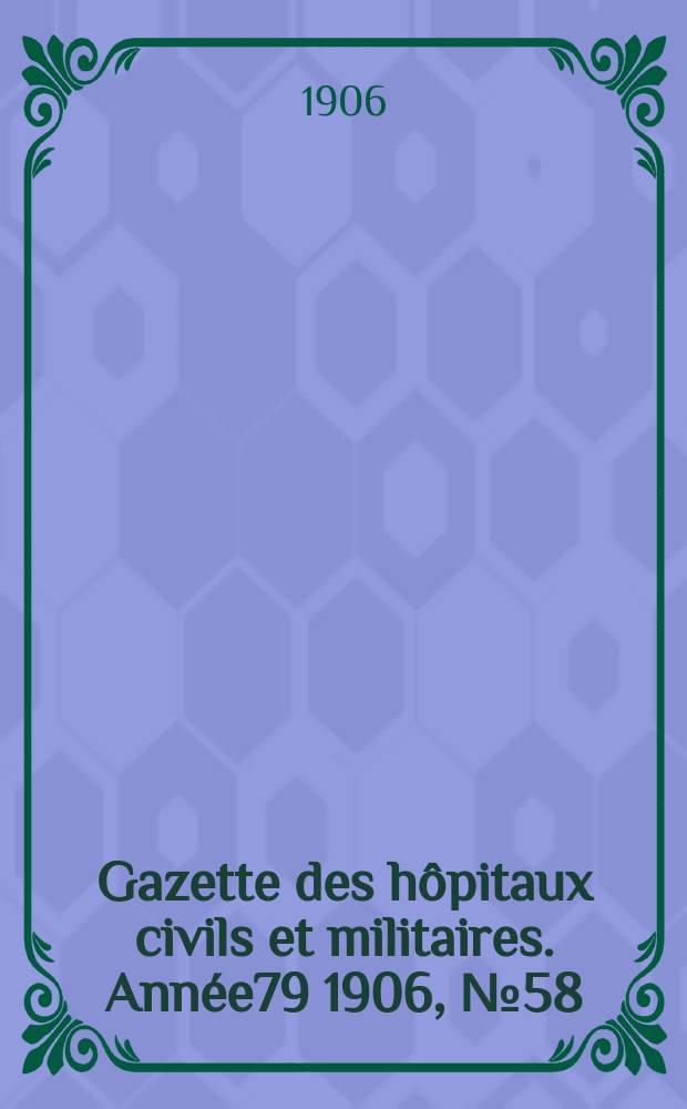 Gazette des hôpitaux civils et militaires. Année79 1906, №58