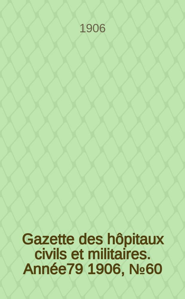 Gazette des hôpitaux civils et militaires. Année79 1906, №60