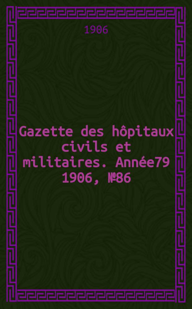Gazette des hôpitaux civils et militaires. Année79 1906, №86