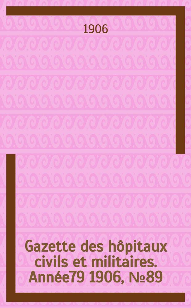 Gazette des hôpitaux civils et militaires. Année79 1906, №89