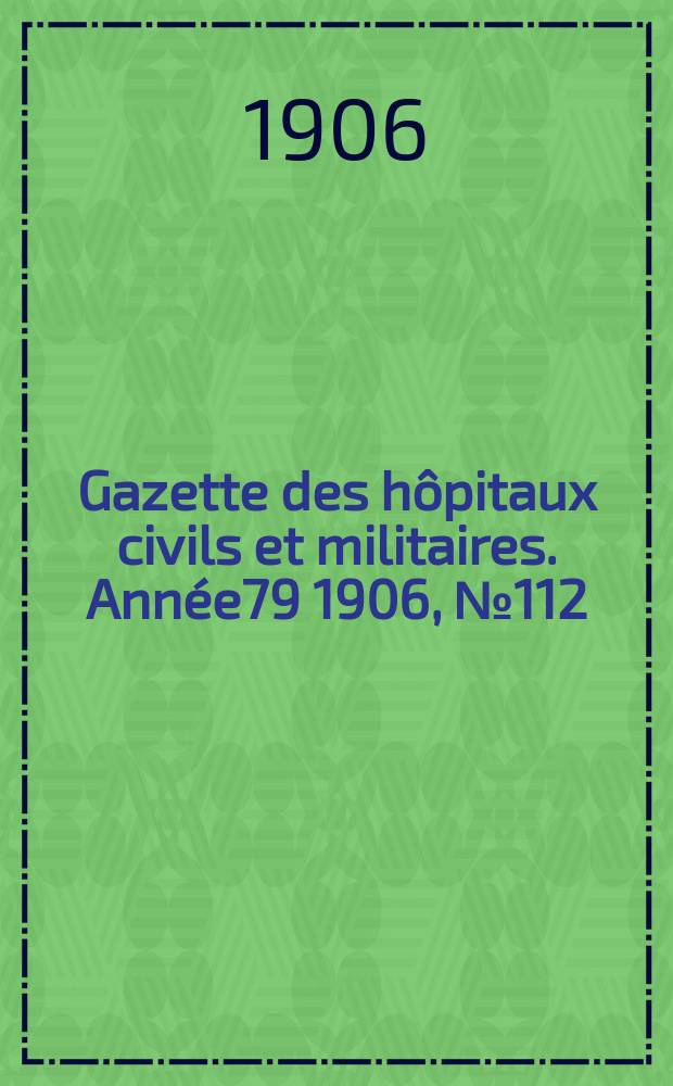 Gazette des hôpitaux civils et militaires. Année79 1906, №112