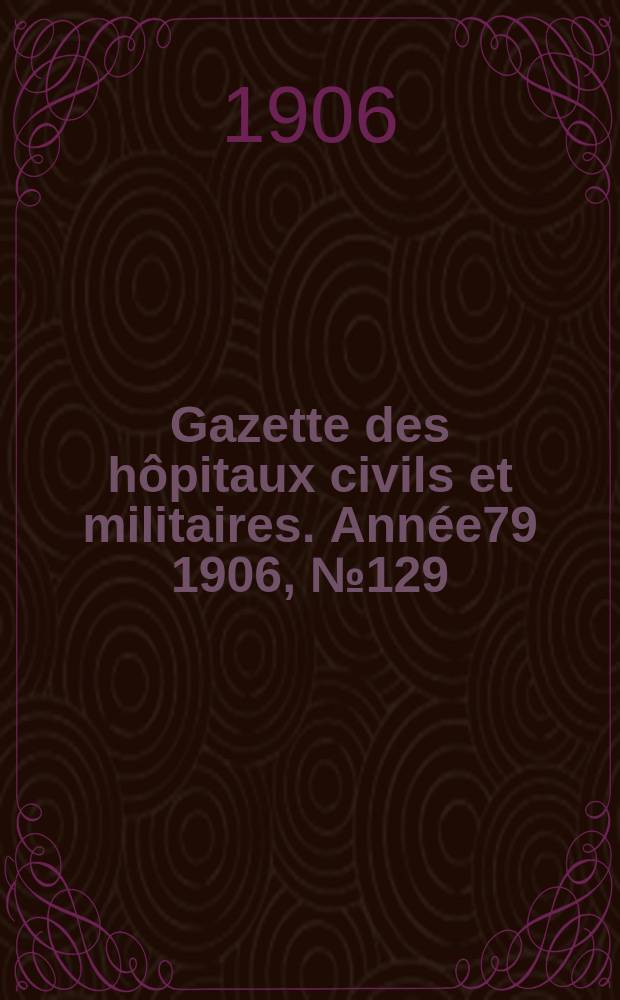 Gazette des hôpitaux civils et militaires. Année79 1906, №129