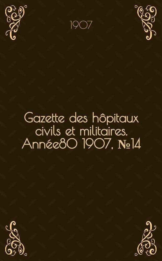 Gazette des hôpitaux civils et militaires. Année80 1907, №14
