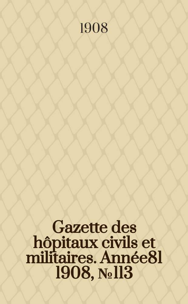 Gazette des hôpitaux civils et militaires. Année81 1908, №113