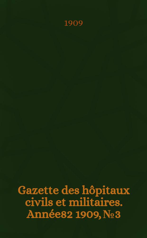 Gazette des hôpitaux civils et militaires. Année82 1909, №3