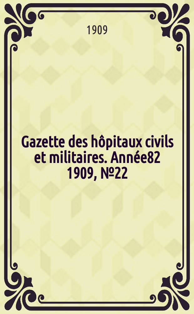 Gazette des hôpitaux civils et militaires. Année82 1909, №22