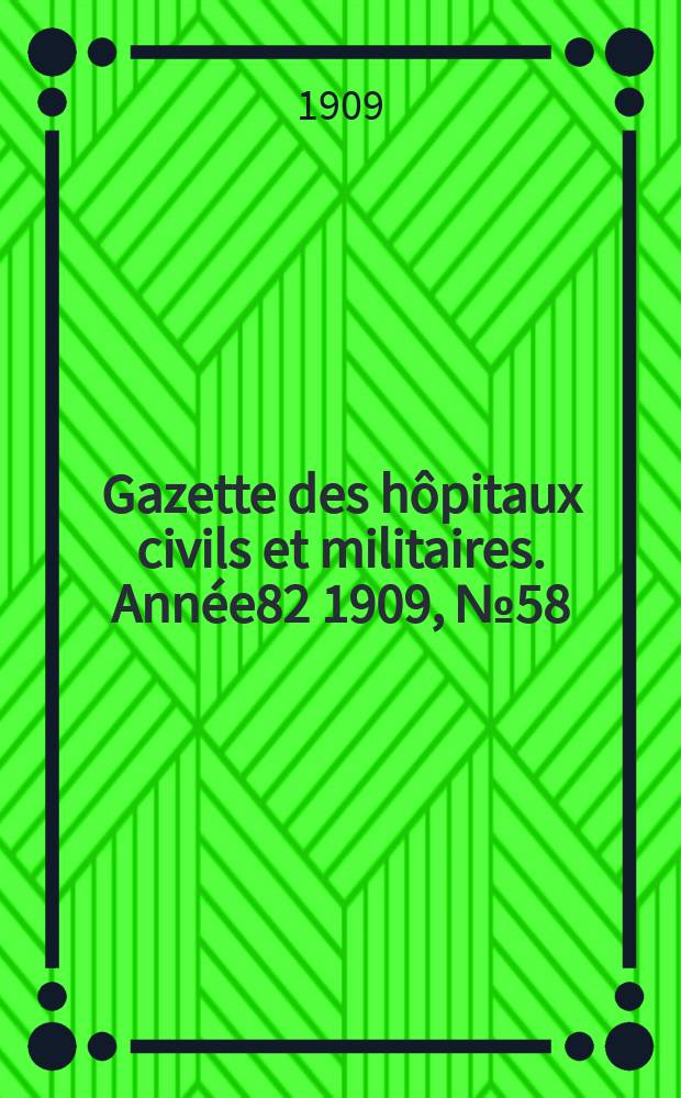 Gazette des hôpitaux civils et militaires. Année82 1909, №58