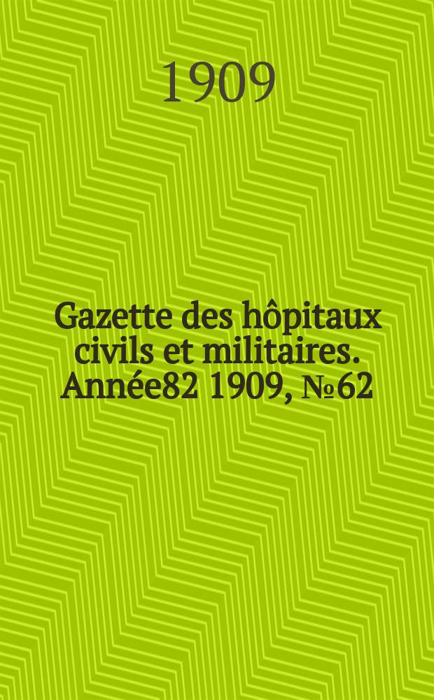 Gazette des hôpitaux civils et militaires. Année82 1909, №62
