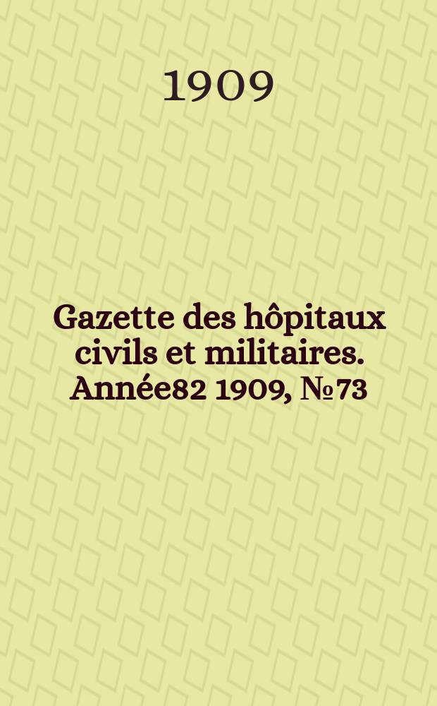 Gazette des hôpitaux civils et militaires. Année82 1909, №73