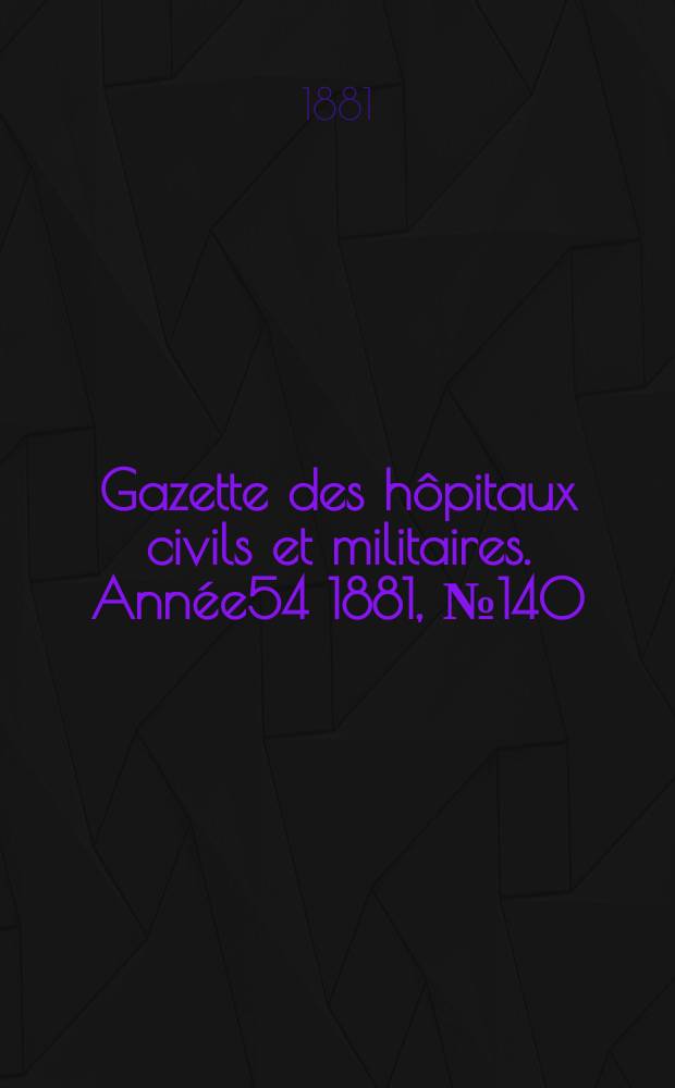 Gazette des hôpitaux civils et militaires. Année54 1881, №140