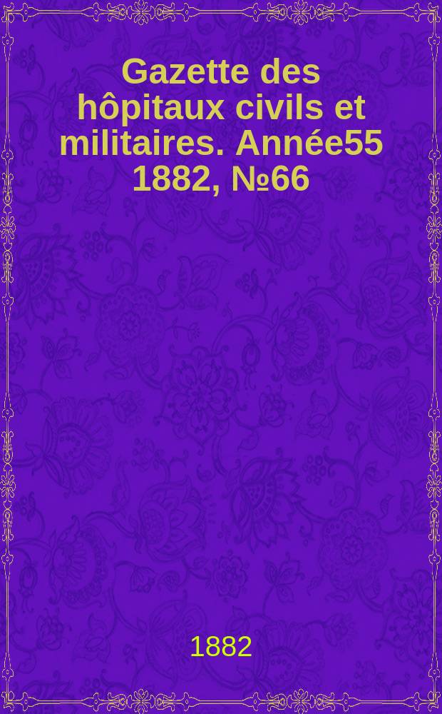Gazette des hôpitaux civils et militaires. Année55 1882, №66