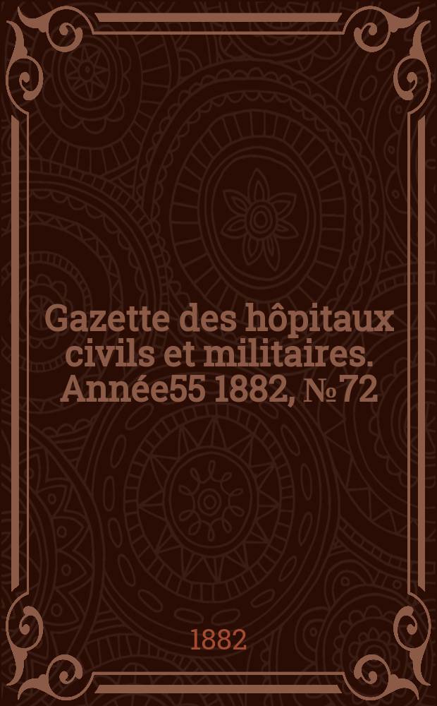 Gazette des hôpitaux civils et militaires. Année55 1882, №72