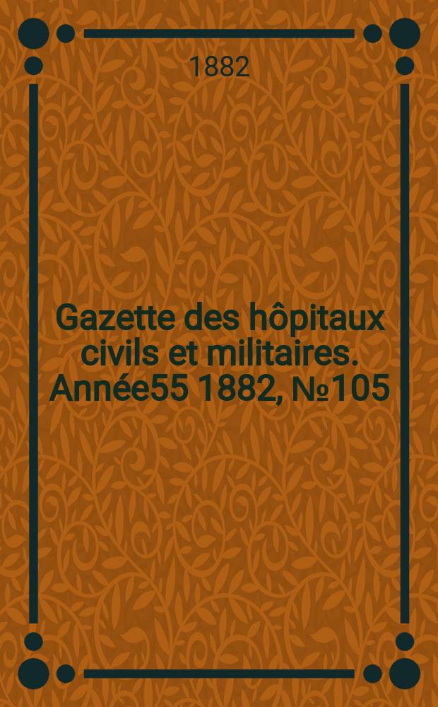Gazette des hôpitaux civils et militaires. Année55 1882, №105