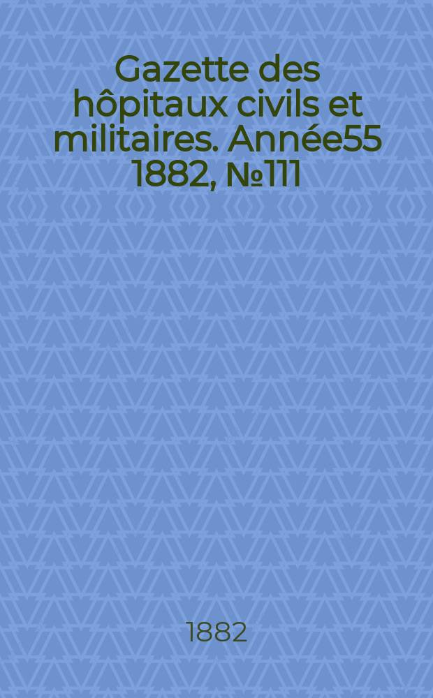 Gazette des hôpitaux civils et militaires. Année55 1882, №111