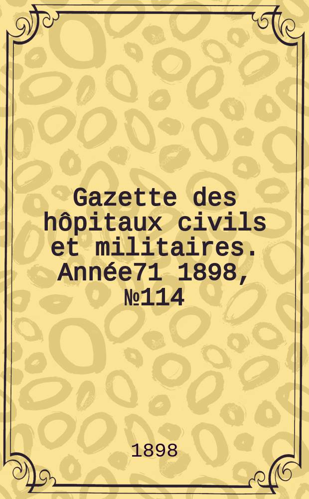 Gazette des hôpitaux civils et militaires. Année71 1898, №114